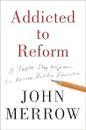 Addicted to Reform: A 12-Step Program to Rescue Public Education Addicted to Reform: A 12-Step Program to Rescue Public Education