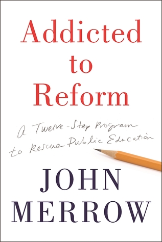 Addicted to Reform: A 12-Step Program to Rescue Public Education (Hardcover)