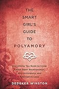 The Smart Girl's Guide to Polyamory: Everything You Need to Know About Open Relationships, Non-Monogamy, and Alternative Love