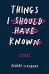 Things I Should Have Known by Claire LaZebnik