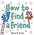 How to Find a Friend