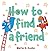 How to Find a Friend