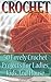 Crochet: 50 Lovely Crochet Projects For Ladies, Kids And House: (Complete Book of Crochet, Crochet Projects) (Crochet Pattern Books, Complete Book of Crochet)