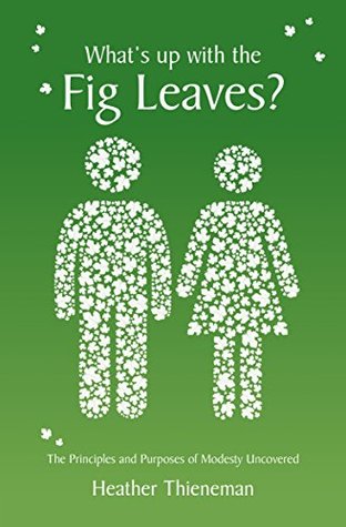 What's up with the Fig Leaves?: The Principles and Purposes of Modesty Uncovered (Kindle Edition)