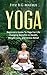Yoga: Beginners Guide To Yoga For Life Changing Benefits in Health, Weight Loss, and Stress Relief (Beginners Yoga, Poses, Mindfulness, Stress Free,)