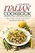 Classic Italian Cookbook - Authentic Classic Italian Recipes made easy: Italian Culture at the tip of your fingers!
