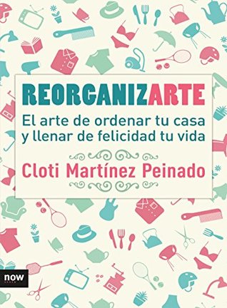 Reorganizarte: El arte de ordenar tu casa y llenar de felicidad tu vida (FUERA DE COLECCION) (Spanish Edition)