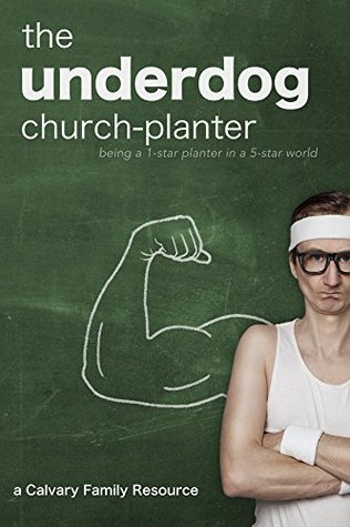 The Underdog Church-Planter: Being a 1-Star Planter in a 5-Star World (Kindle Edition)