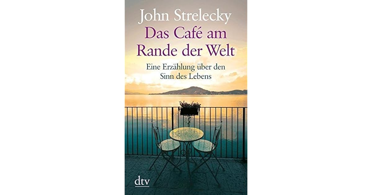 Das Café am Rande der Welt Eine Erzählung über den Sinn des Lebens by John P. Strelecky Das Café am Rande der Welt Eine Erzählung über den Sinn des Lebens by John P. Strelecky