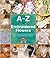 A-Z of Embroidered Flowers: The ultimate resource for beginners and experienced embroiderers (A-Z of Needlecraft)