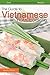 The Guide to Vietnamese Home Cooking - Over 25 Delicious Vietnamese Food Recipes: The Only Vietnamese Cookbook You Will Ever Need