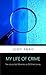 My Life of Crime: The Collected Memoirs of Detective Inspector Peter Johns (The Criminal Career of DI Peter Johns #1-7)