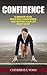 Confidence: Eliminate Fear, Build Self-Confidence, And Master Your Life Right Now! (Self-Confidence, Anxiety, Introvert, Motivation, Success)