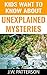 Kids Want To Know About Unexplained Mysteries by J.W. Patterson Kids Want To Know About Unexplained Mysteries by J.W. Patterson