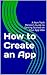 How to Create an App: A Non-Tech Person's Guide to Getting Started on Your App Idea