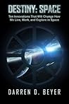 Destiny: Space - Ten Innovations That Will Change How We Live, Work and Explore in Space Destiny: Space - Ten Innovations That Will Change How We Live, Work and Explore in Space