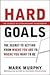 Hard Goals : The Secret to Getting from Where You Are to Where You Want to Be