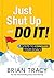 Just Shut Up and Do It by Brian Tracy