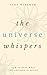 The Universe Whispers: How to Hear What the Universe is Saying (Psychic Development Book 3)