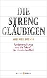 Die Strenggläubigen: Fundamentalismus und die Zukunft der islamischen Welt (German Edition)