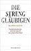 Die Strenggläubigen: Fundamentalismus und die Zukunft der islamischen Welt (German Edition)