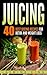Juicing: 40 Best Juicing Recipes for Detox and Weight Loss
