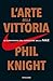 L'arte della vittoria by Phil Knight