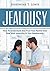 Jealousy: How to Understand and Trust Your Partner and Deal with Insecurity in Your Relationship
