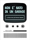 Non è nato in un garage: La storia vera del personal computer (Italian Edition) Non è nato in un garage: La storia vera del personal computer (Italian Edition)