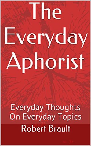 The Everyday Aphorist: Everyday Thoughts On Everyday Topics (Kindle Edition)