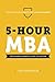 5-Hour MBA: The Business Owner's Guide To Success