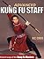 Advanced Kung Fu Staff: Ancient Ways of Chinese masters