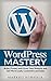 WordPress Mastery: Build, Protect and Grow Your Website and Get More Leads, Customers and Sales