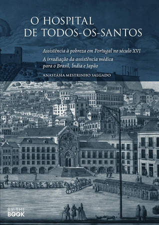 O Hospital de Todos–os-Santos : a assistência à pobreza em Portugal no século XVI