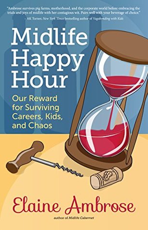 Midlife Happy Hour: Our Reward for Surviving Careers, Kids, and Chaos (Midlife Humor Book 1)