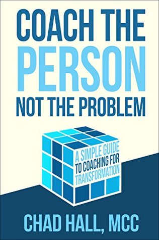 Coach the Person Not the Problem: A Simple Guide to Coaching for Transformation (Kindle Edition)