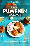 Indian Pumpkin Cookbook - Vegetarian Pumpkin Recipes for Curries, Snacks, Desserts and One Pot Meals