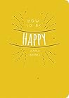 How to Be Happy How to Be Happy