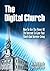The Digital Church: How To Use The Power Of The Internet To Grow Your Church AND Increase Giving
