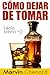 Cómo Dejar De Tomar Y Recuperar Su Vida - Respuestas Reales (Spanish Edition)