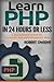 PHP: Learn PHP in 24 Hours or Less - A Beginner’s Guide To Learning PHP Programming Now (PHP, PHP Programming, PHP Course)
