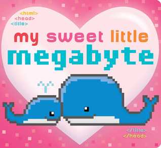 My Sweet Little Megabyte (Board book)