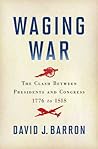 Waging War: The Clash Between Presidents and Congress, 1776 to ISIS