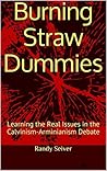 Burning Straw Dummies: Learning the Real Issues in the Calvinism-Arminianism Debate