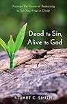 Dead to Sin, Alive to God: Discover the Power of Reckoning to Set You Free in Christ