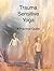 Trauma Sensitive Yoga by Brendon Abram