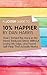 A Joosr Guide to... 10% Happier by Dan Harris: How I Tamed the Voice in My Head, Reduced Stress Without Losing My Edge, and Found Self-Help That Actually Works