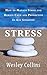 Stress: How to stop stress and remain calm and productive in any situation.