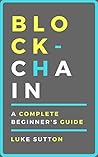 Blockchain : A Complete Beginner's Guide - Master The Game