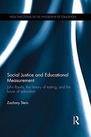 Social Justice and Educational Measurement: John Rawls, the history of testing, and the future of education (New Directions in the Philosophy of Education)